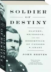 SOLDIER OF DESTINY: Slavery, Secession, and the Redemption of Ulysses S. Grant