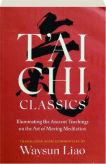 T'AI CHI CLASSICS: Illuminating the Ancient Teachings on the Art of Moving Meditation