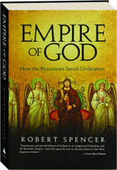 EMPIRE OF GOD: How the Byzantines Saved Civilization