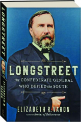 LONGSTREET: The Confederate General Who Defied the South