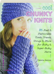 COOL CHUNKY KNITS: 26 Fast & Fashionable Cowls, Shawls, Shrugs & More for Bulky & Super Bulky Yarns