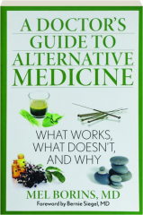 A DOCTOR'S GUIDE TO ALTERNATIVE MEDICINE: What Works, What Doesn't, and Why