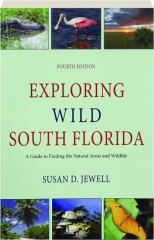 EXPLORING WILD SOUTH FLORIDA: A Guide to Finding the Natural Areas and Wildlife