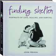 FINDING SHELTER: Portraits of Love, Healing, and Survival