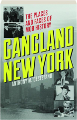 GANGLAND NEW YORK: The Places and Faces of Mob History