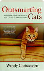 OUTSMARTING CATS, SECOND EDITION: How to Persuade the Felines in Your Life to Do What You Want