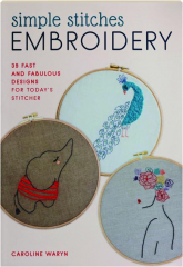 SIMPLE STITCHES EMBROIDERY: 39 Fast and Fabulous Designs for Today's Stitcher