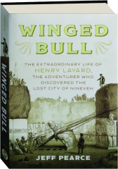 WINGED BULL: The Extraordinary Life of Henry Layard, the Adventurer Who Discovered the Lost City of Nineveh
