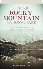 HISTORIC ROCKY MOUNTAIN NATIONAL PARK: The Stories Behind One of America's Great Treasures