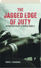 THE JAGGED EDGE OF DUTY: A Fighter Pilot's World War II