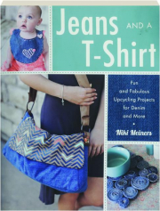 JEANS AND A T-SHIRT: Fun and Fabulous Upcycling Projects for Denim and More