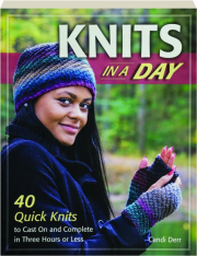 KNITS IN A DAY: 40 Quick Knits to Cast On and Complete in Three Hours or Less