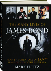 THE MANY LIVES OF JAMES BOND: How the Creators of 007 Have Decoded the Superspy