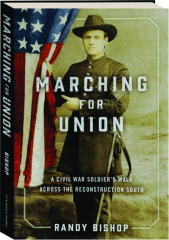 MARCHING FOR UNION: A Civil War Soldier's Walk Across the Reconstruction South