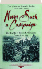 NEVER SUCH A CAMPAIGN: The Battle of Second Manassas, August 28-30, 1862