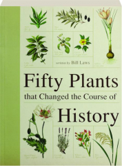 FIFTY PLANTS THAT CHANGED THE COURSE OF HISTORY