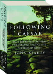 FOLLOWING CAESAR: From Rome to Constantinople, the Pathways That Planted the Seeds of Empire