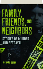 FAMILY, FRIENDS, AND NEIGHBORS: Stories of Murder and Betrayal