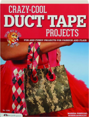 CRAZY-COOL DUCT TAPE PROJECTS: Fun and Funky Projects for Fashion and Flair