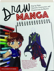 DRAW MANGA: Step-by-Steps, Character Construction, and Projects from the Masters