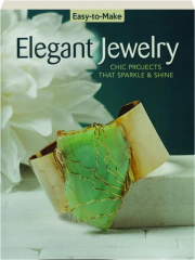 EASY-TO-MAKE ELEGANT JEWELRY: Chic Projects That Sparkle & Shine