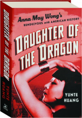 DAUGHTER OF THE DRAGON: Anna May Wong's Rendezvous with American History