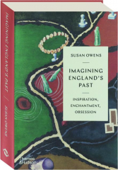 IMAGINING ENGLAND'S PAST: Inspiration, Enchantment, Obsession