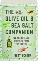 THE OLIVE OIL & SEA SALT COMPANION: 100 Recipes and Remedies from the Pantry