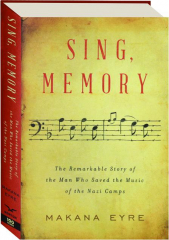 SING, MEMORY: The Remarkable Story of the Man Who Saved the Music of the Nazi Camps