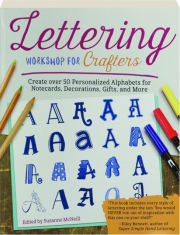 LETTERING WORKSHOP FOR CRAFTERS: Create over 50 Personalized Alphabets for Notecards, Decorations, Gifts, and More