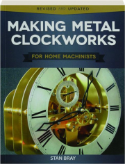 MAKING METAL CLOCKWORKS FOR HOME MACHINISTS, Revised