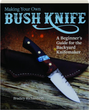 MAKING YOUR OWN BUSH KNIFE: A Beginner's Guide for the Backyard Knifemaker