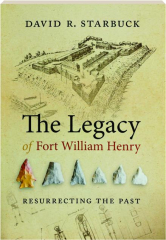 THE LEGACY OF FORT WILLIAM HENRY: Resurrecting the Past