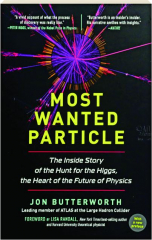 MOST WANTED PARTICLE: The Inside Story of the Hunt for the Higgs, the Heart of the Future of Physics