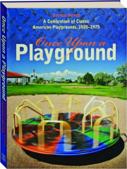 ONCE UPON A PLAYGROUND: A Celebration of Classic American Playgrounds, 1920-1975