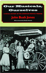 OUR MUSICALS, OURSELVES: A Social History of the American Musical Theatre
