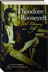 THEODORE ROOSEVELT: A Literary Life
