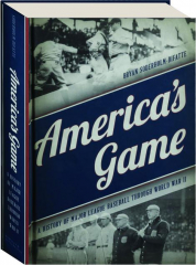 AMERICA'S GAME: A History of Major League Baseball Through World War II