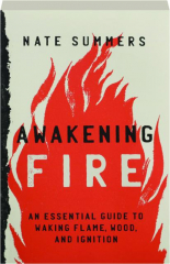 AWAKENING FIRE: An Essential Guide to Waking Flame, Wood, and Ignition