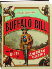 BUFFALO BILL AND THE BIRTH OF AMERICAN CELEBRITY