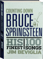 COUNTING DOWN BRUCE SPRINGSTEEN: His 100 Finest Songs