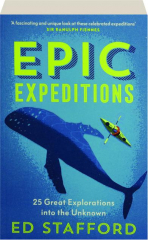 EPIC EXPEDITIONS: 25 Great Explorations into the Unknown