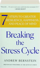 BREAKING THE STRESS CYCLE: 7 Steps to Greater Resilience, Happiness, and Peace of Mind