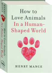 HOW TO LOVE ANIMALS IN A HUMAN-SHAPED WORLD