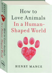 HOW TO LOVE ANIMALS IN A HUMAN-SHAPED WORLD