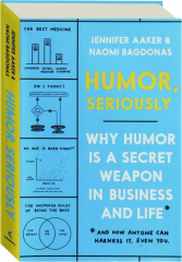 HUMOR, SERIOUSLY: Why Humor Is a Secret Weapon in Business and Life