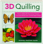 3D QUILLING: How to Make 20 Decorative Flowers, Fruit and More from Curled Paper Strips