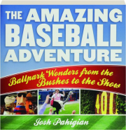 THE AMAZING BASEBALL ADVENTURE: Ballpark Wonders from the Bushes to the Show