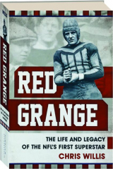 RED GRANGE: The Life and Legacy of the NFL's First Superstar