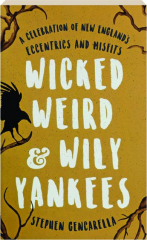 WICKED WEIRD & WILY YANKEES: A Celebration of New England's Eccentrics and Misfits